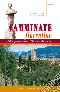 Camminate fiorentine. Bellosguardo, Monte Oliveto, Marignolle. Tre itinerari tra curiosità, storia, arte e natura libro