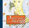 Smontiamo la violenza. Educare al rispetto contro tutte le violenze. Scritto dai bambini per gli adulti libro