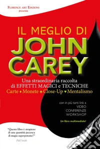 Il meglio di John Carey. Una straordinaria raccolta di effetti magici e tecniche. Carte, monete, close-up, mentalismo libro