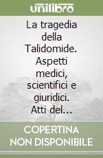 La tragedia della Talidomide. Aspetti medici, scientifici e giuridici. Atti del Convegno 2020. Nuova ediz.