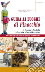 La guida ai luoghi di Pinocchio. Firenze, Castello, Peretola, Sesto Fiorentino. Quattro itinerari turistici insieme al burattino