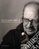 Luciano Ricci. Una vita per la fotografia. Un catalogo, un'autobiografia e una grande lezione sull'arte dell'immagine. Testo inglese a fronte libro