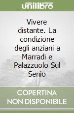 Vivere distante. La condizione degli anziani a Marradi e Palazzuolo Sul Senio libro