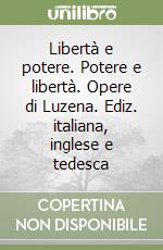 Libertà e potere. Potere e libertà. Opere di Luzena. Ediz. italiana, inglese e tedesca libro