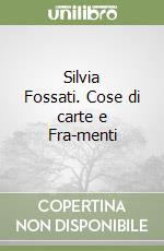 Silvia Fossati. Cose di carte e Fra-menti libro