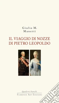 Il viaggio di nozze di Pietro Leopoldo. 1765. L'arrivo in Toscana del Granduca innovatore libro