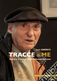 Tracce di me. Storia e aneddoti della comunità figlinese libro