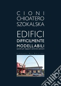 Edifici difficilmente modellabili. Quando gli ingegneri potevano pensare. Ediz. illustrata