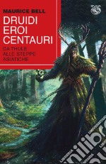 Druidi, eroi, centauri. Da Thule alle steppe asiatiche libro