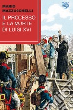 Il processo e la morte di Luigi XVI