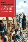 Il processo e la morte di Luigi XVI libro