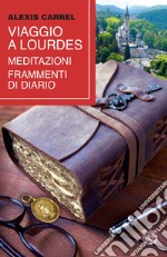 Viaggio a Lourdes. Meditazioni, frammenti di diario libro