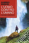 L'uomo contro l'umano libro di Marcel Gabriel