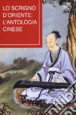 Lo scrigno d'Oriente: l'antologia cinese libro