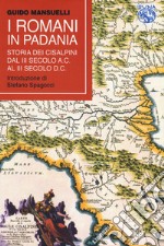 I romani in Padania. Storia dei Cisalpini dal III secolo a.C. al III secolo d.C libro