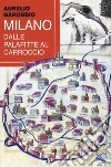 Milano. Dalle palafitte al Carroccio libro di Garobbio Aurelio