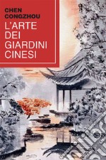 L'arte dei giardini cinesi. Testo cinese a fronte libro