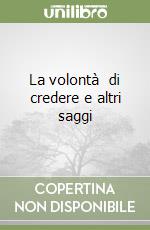 La volontà  di credere e altri saggi libro