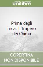 Prima degli Inca. L'Impero dei Chimu libro