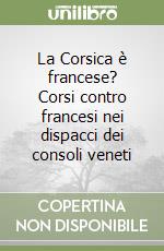 La Corsica è francese? Corsi contro francesi nei dispacci dei consoli veneti