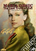 Maria Orsic. The Last Truth of Evil. (Diary of a Nazi medium) libro