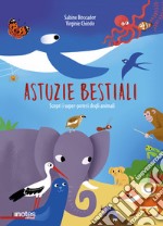 Astuzie bestiali. Scopri i super-poteri degli animali. Ediz. a colori libro