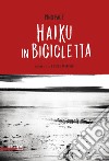 Haiku in bicicletta libro di Pace Pino