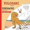 Dinosauri d'altri tempi. Tutto da imparare colorando. Ediz. illustrata libro