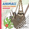 Animali fuori dal comune. Tutto da imparare colorando libro