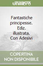 Fantastiche principesse. Ediz. illustrata. Con Adesivi libro