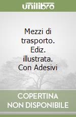 Mezzi di trasporto. Ediz. illustrata. Con Adesivi libro