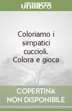 Coloriamo i simpatici cuccioli. Colora e gioca