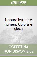 Impara lettere e numeri. Colora e gioca libro