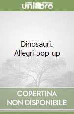 Dinosauri. Allegri pop up libro