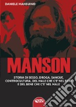 Manson. Storia di sesso, droga, sangue, controcultura, del male che c'è nel bene e del bene che c'è nel male