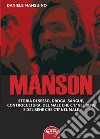 Manson. Storia di sesso, droga, sangue, controcultura, del male che c'è nel bene e del bene che c'è nel male libro di Mansuino Daniele