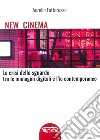 New cinema. La crisi dello sguardo tra le immagini digitali e l'io contemporaneo. Ediz. illustrata libro