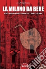 La «Milano da bere». 45 secondi che hanno cambiato il cinema italiano libro