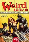 L'indagatore dell'incubo. Weird Tales. Vol. 10 libro di Cozzi L. (cur.)