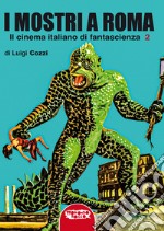 I mostri a Roma. In cinema italiano di fantascienza. Ediz. integrale. Vol. 2