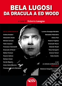 Bela Lugosi. Da Dracula a Ed Wood. Ediz. critica libro