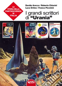 I grandi scrittori di «Urania». La storia della fantascienza in Italia libro