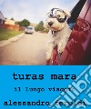Turas Mara, il lungo viaggio. Ediz. italiana e inglese libro di Feroldi Alessandro