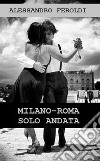 Milano-Roma solo andata. Nuova ediz. libro di Feroldi Alessandro