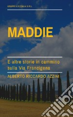 Maddie. E altre storie in cammino sulla Via Francigena libro