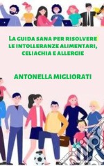 La guida sana per risolvere le intolleranze alimentari, celiachia e allergie libro