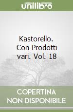 Kastorello. Con Prodotti vari. Vol. 18