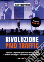 Rivoluzione Paid Traffic. Scopri come 25 imprenditori e professionisti hanno rivoluzionato la loro attività con campagne di pubblicità online veramente performanti