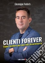 Clienti forever. Saper vendere per una vita straordinaria libro