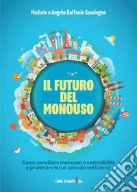 Il futuro del monouso. Come conciliare monouso e sostenibilità e proiettare la tua azienda nel futuro! libro